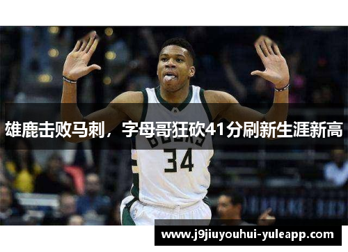 雄鹿击败马刺，字母哥狂砍41分刷新生涯新高