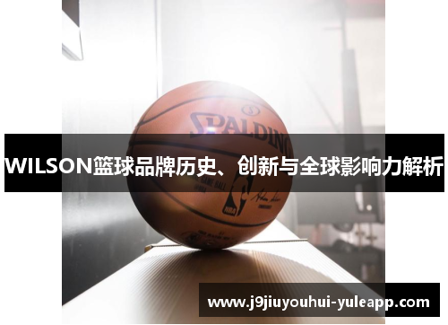 WILSON篮球品牌历史、创新与全球影响力解析