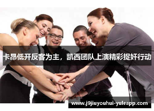 卡昂低开反客为主，凯西团队上演精彩捉奸行动