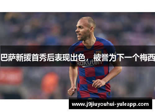 巴萨新援首秀后表现出色，被誉为下一个梅西