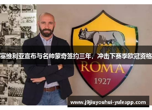 塞维利亚宣布与名帅蒙奇签约三年，冲击下赛季欧冠资格