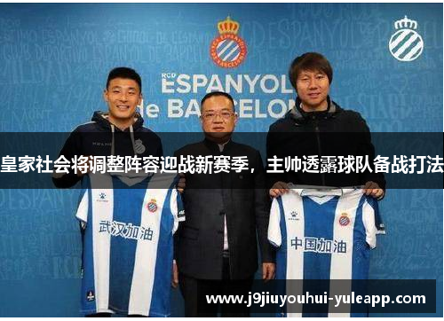 皇家社会将调整阵容迎战新赛季，主帅透露球队备战打法
