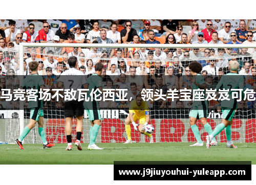 马竞客场不敌瓦伦西亚，领头羊宝座岌岌可危
