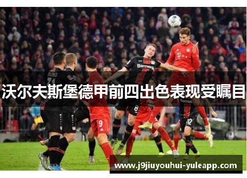 沃尔夫斯堡德甲前四出色表现受瞩目