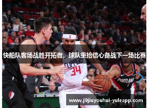 快船队客场战胜开拓者，球队重拾信心备战下一场比赛