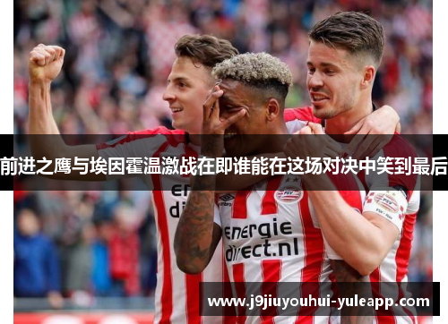 前进之鹰与埃因霍温激战在即谁能在这场对决中笑到最后