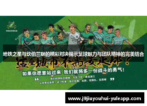 地铁之星与坎伯兰联的精彩对决揭示足球魅力与团队精神的完美结合
