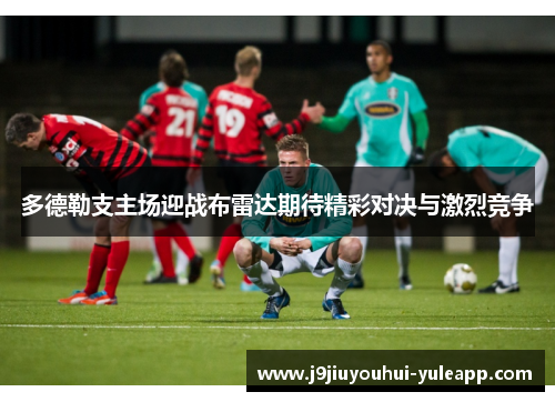 多德勒支主场迎战布雷达期待精彩对决与激烈竞争
