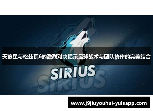 天狼星与松兹瓦6的激烈对决揭示足球战术与团队协作的完美结合