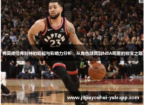 弗雷德范弗利特的崛起与影响力分析：从角色球员到NBA明星的蜕变之路