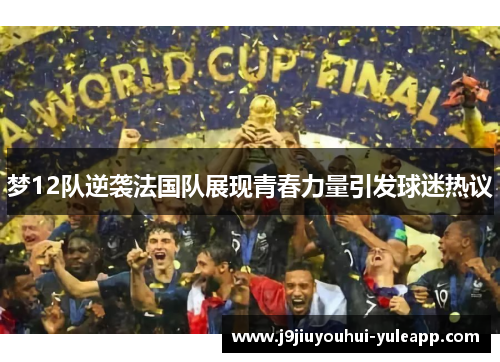 梦12队逆袭法国队展现青春力量引发球迷热议