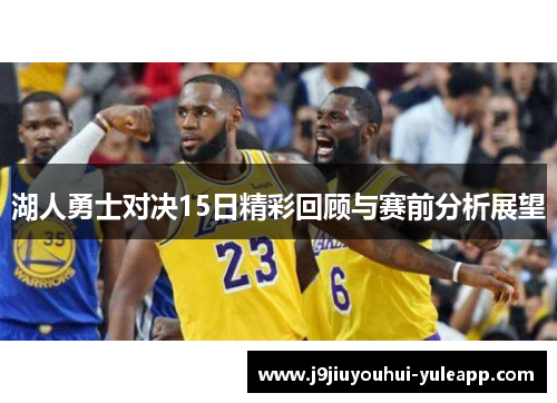 湖人勇士对决15日精彩回顾与赛前分析展望