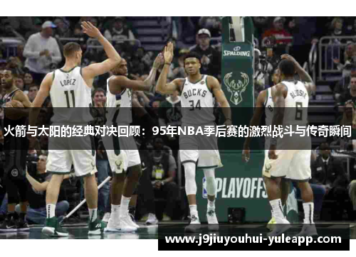 火箭与太阳的经典对决回顾：95年NBA季后赛的激烈战斗与传奇瞬间