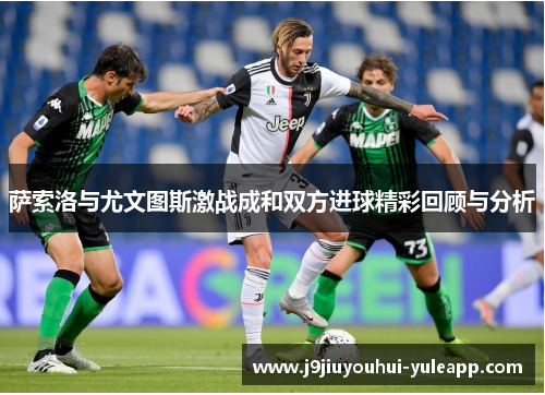 萨索洛与尤文图斯激战成和双方进球精彩回顾与分析